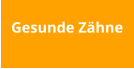 Gesunde Zähne